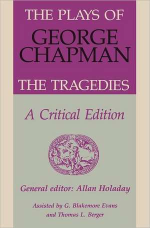 The Plays of George Chapman – The Tragedies with Sir Gyles Goosecappe – A Critical Edition de Allan Holaday