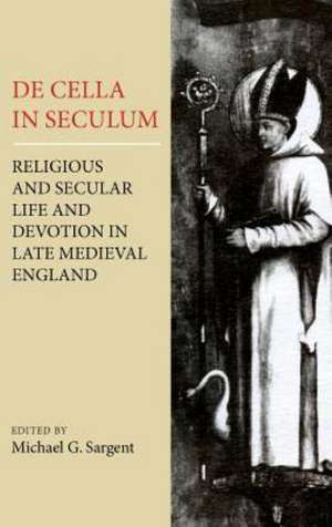 De Cella in Seculum – Religious and Secular Life and Devotion in Late Medieval England de Michael G. Sargent