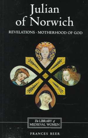 Julian of Norwich – Revelations of Divine Love and the Motherhood of God de Frances Beer