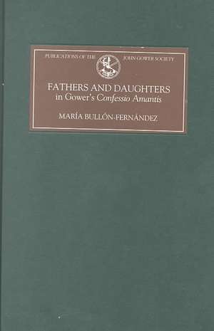 Fathers and Daughters in Gower`s Confessio Amant – Authority, Family, State, and Writing de María Bullón–fernánde