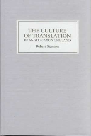 The Culture of Translation in Anglo–Saxon England de Robert Stanton