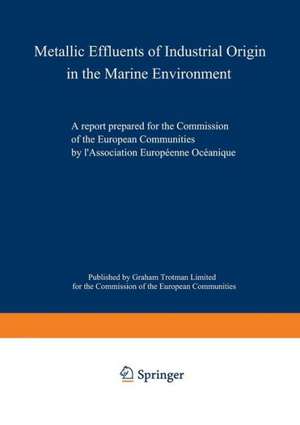 Metallic Effluents of Industrial Origin in the Marine Environment: A report prepared for the Directorate-General for Industrial and Technological Affairs and for the Environment and Consumer Protection Service of the European Communities by l'Association Europeenne Oceanique de Kenneth A. Loparo