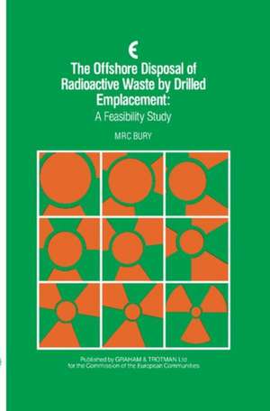 The Offshore Disposal of Radioactive Waste by Drilled Emplacement: A Feasibility Study de M.R.C. Bury