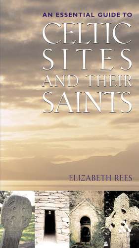 Celtic Sites and Their Saints: A Guidebook de Elizabeth Rees