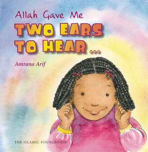 Allah Gave Me Two Ears to Hear: A Guide to Islamic Manners de Amrana Arif