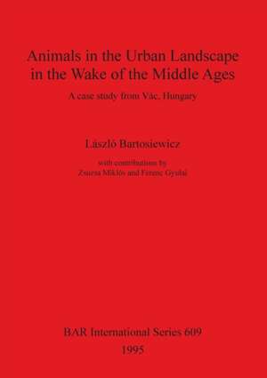 Animals in the Urban Landscape in the Wake of the Middle Ages de László Bartosiewicz