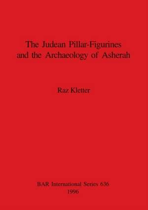 The Judean Pillar-Figurines and the Archaeology of Asherah de Raz Kletter