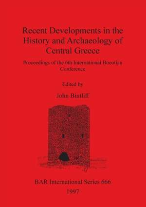 Recent Developments in the History and Archaeology of Central Greece de John Bintliff