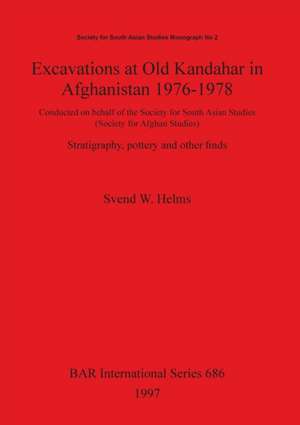 Excavations at Old Kandahar in Afghanistan 1976-1978 de Svend W. Helms