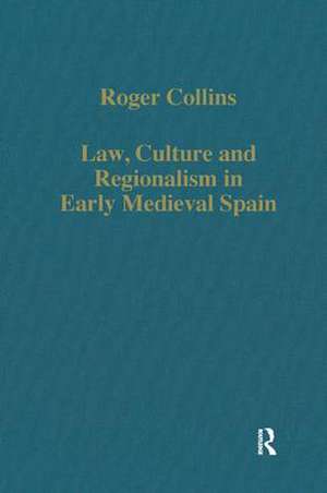 Law, Culture and Regionalism in Early Medieval Spain de Roger Collins