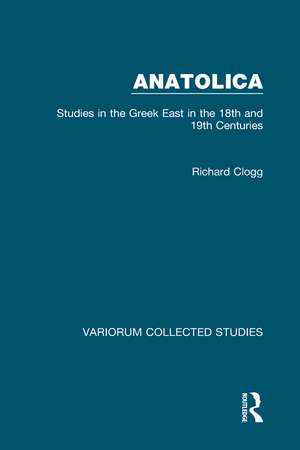 Anatolica: Studies in the Greek East in the 18th and 19th Centuries de Richard Clogg