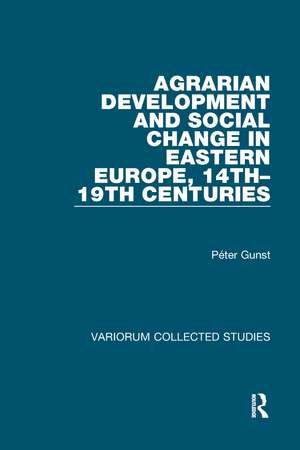 Agrarian Development and Social Change in Eastern Europe, 14th–19th Centuries de Péter Gunst