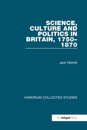 Science, Culture and Politics in Britain, 1750–1870 de Jack Morrell