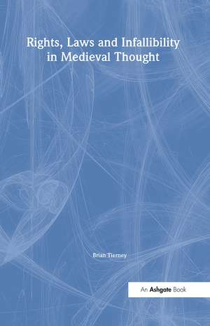 Rights, Laws and Infallibility in Medieval Thought de Brian Tierney