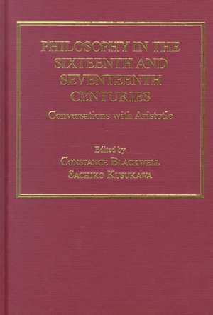 Philosophy in the Sixteenth and Seventeenth Centuries: Conversations with Aristotle de Constance Blackwell