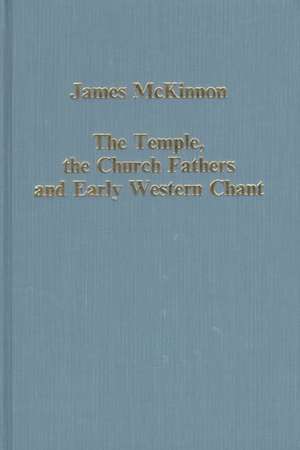 The Temple, the Church Fathers and Early Western Chant de James McKinnon