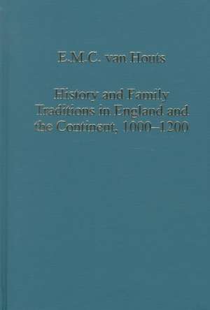 History and Family Traditions in England and the Continent, 1000-1200 de E.M.C. van Houts