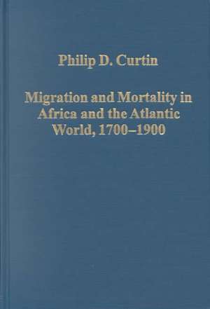 Migration and Mortality in Africa and the Atlantic World, 1700-1900 de Philip D. Curtin