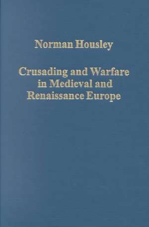 Crusading and Warfare in Medieval and Renaissance Europe de Norman Housley