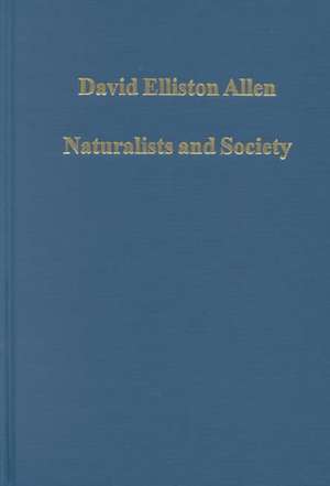 Naturalists and Society: The Culture of Natural History in Britain, 1700–1900 de D.E. Allen