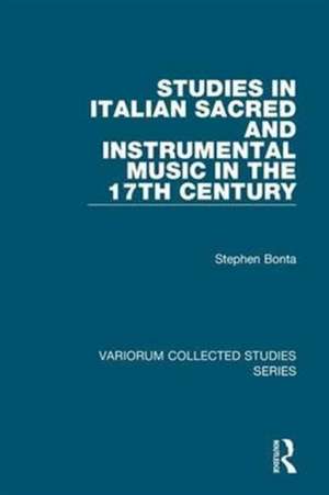 Studies in Italian Sacred and Instrumental Music in the 17th Century de Stephen Bonta