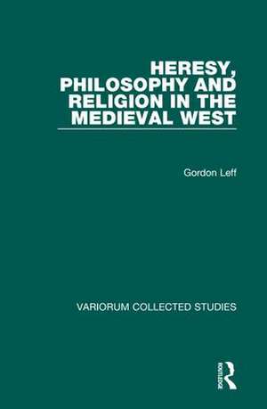 Heresy, Philosophy and Religion in the Medieval West de Gordon Leff