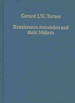 Renaissance Astrolabes and their Makers de Gerard L'E. Turner