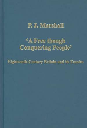 'A Free though Conquering People': Eighteenth-Century Britain and its Empire de P. J. Marshall