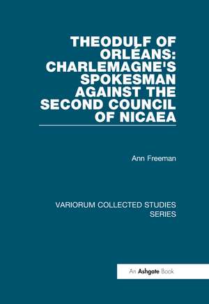 Theodulf of Orléans: Charlemagne's Spokesman against the Second Council of Nicaea de Ann Freeman