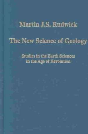 The New Science of Geology: Studies in the Earth Sciences in the Age of Revolution de Martin J. S. Rudwick