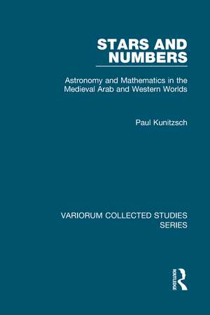 Stars and Numbers: Astronomy and Mathematics in the Medieval Arab and Western Worlds de Paul Kunitzsch