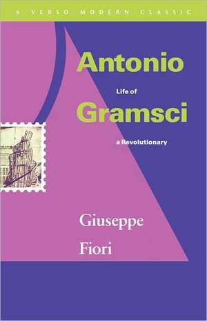 Antonio Gramsci: Life of a Revolutionary de Giuseppe Fiori