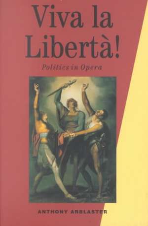 Viva La Liberta!: Politics in Opera de Anthony Arblaster