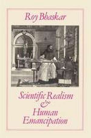 Scientific Realism and Human Emancipation de Roy Bhaskar