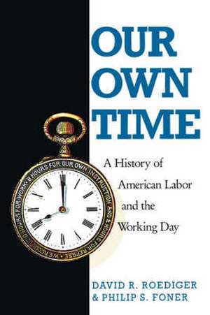 Our Own Time: A History of American Labor and the Working Day de Philip S. Foner