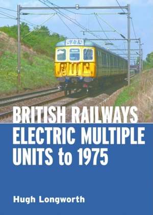 British Railways Electric Multiple Units to 1975 de Hugh Longworth