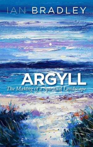 Argyll: The Making of a Spiritual Landscape de Ian Bradley