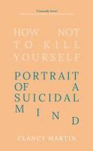 How Not to Kill Yourself de Clancy Martin