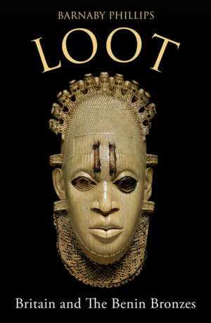 Loot: Britain and the Benin Bronzes (Revised and Updated Edition) de Barnaby Phillips