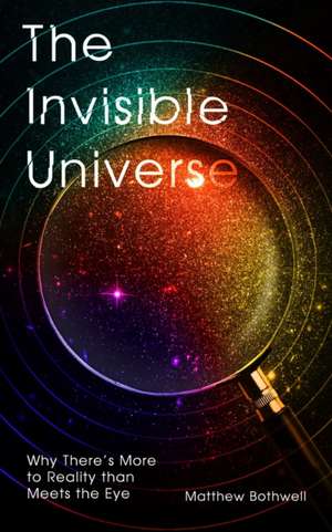 The Invisible Universe de Matthew Bothwell