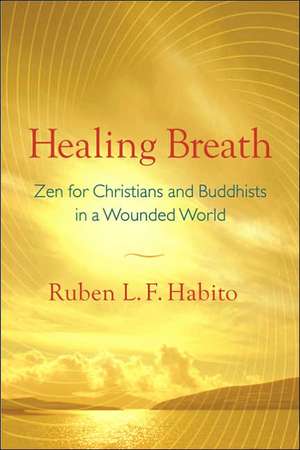 Healing Breath: Zen for Christians and Buddhists in a Wounded World de Ruben L. F. Habito