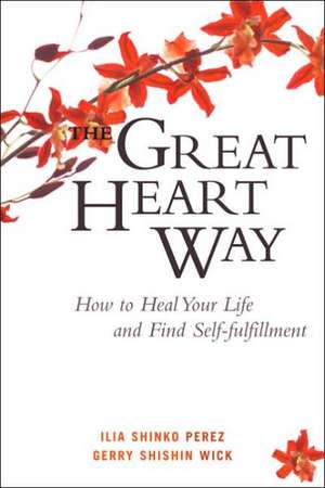 The Great Heart Way: How to Heal Your Life and Find Self-Fulfillment de Ilia Shinko Perez