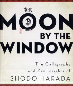 Moon by the Window: The Calligraphy and Zen Insights of Shodo Harada de Shodo Harada