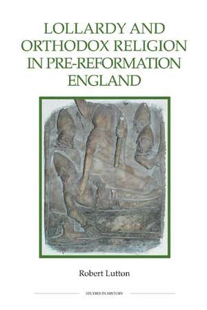 Lollardy and Orthodox Religion in Pre–Reformatio – Reconstructing Piety de Robert Lutton