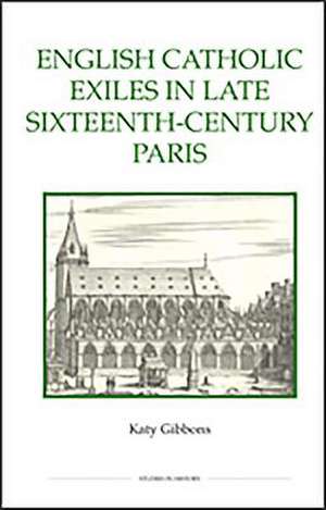 English Catholic Exiles in Late Sixteenth–Century Paris de Katy Gibbons