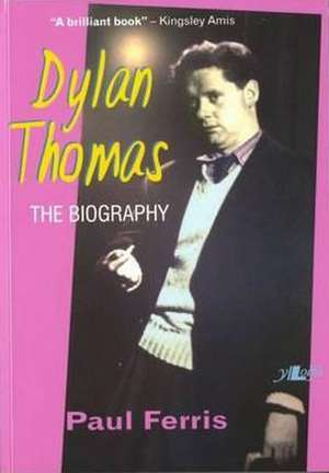 Dylan Thomas: The Biography de Paul Ferris
