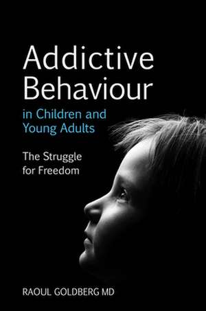 Addictive Behaviour in Children and Young Adults de Raoul Goldberg