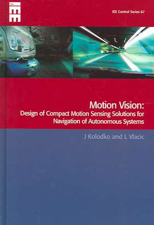 Motion Vision: Design of Compact Motion Sensing Solutions for Navigation of Autonomous Systems de Julian Kolodko