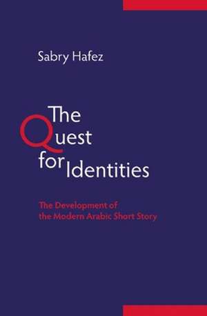 The Quest for Identities: The Development of the Modern Arabic Short Story de Sabry Hafez