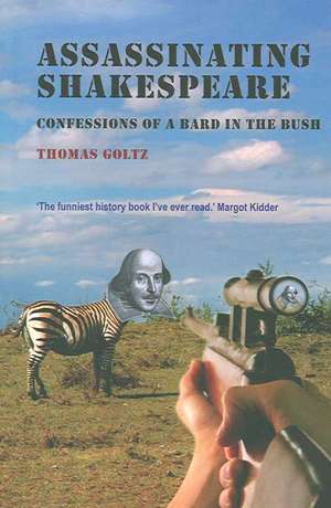 Assassinating Shakespeare: Confessions of a Bard in the Bush de Thomas Goltz